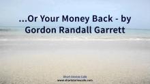 ...Or Your Money Back ...Or Your Money Back