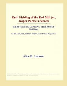 Ruth Fielding of the Red Mill; Or, Jasper Parloes Secret Ruth Fielding of the Red Mill; Or, Jasper Parloes Secret