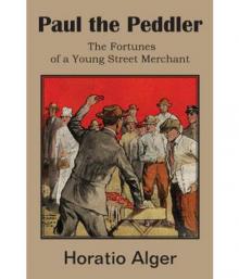 Paul the Peddler; Or, The Fortunes of a Young Street Merchant Paul the Peddler; Or, The Fortunes of a Young Street Merchant