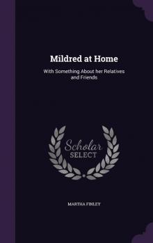 Mildred at Home: With Something About Her Relatives and Friends.
