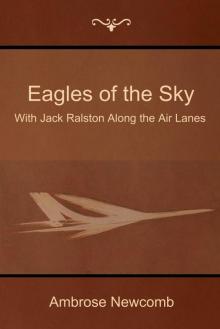 Eagles of the Sky; Or, With Jack Ralston Along the Air Lanes Eagles of the Sky; Or, With Jack Ralston Along the Air Lanes