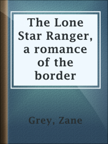 The Lone Star Ranger: A Romance of the Border The Lone Star Ranger: A Romance of the Border