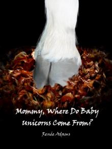 Mommy, Where Do Baby Unicorns Come From? Mommy, Where Do Baby Unicorns Come From?