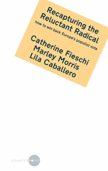 Recapturing the Reluctant Radical: how to win back Europe’s populist vote by Catherine Fieschi, Marley Morris and Lila Caballero Recapturing the Reluctant Radical: how to win back Europe’s populist vote by Catherine Fieschi, Marley Morris and Lila Caballero