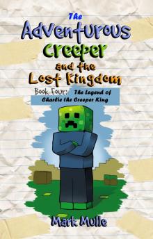 The Adventurous Creeper and the Lost Kingdom, Book 4: The Legend of Charlie the Creeper King The Adventurous Creeper and the Lost Kingdom, Book 4: The Legend of Charlie the Creeper King