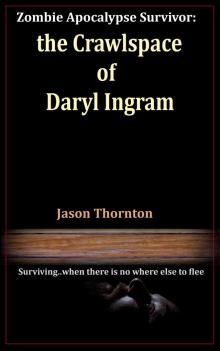 Zombie Apocalypse Survivor: The Crawlspace Of Daryl Ingram Zombie Apocalypse Survivor: The Crawlspace Of Daryl Ingram