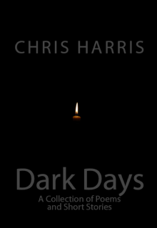 Dark Days: A Collection of Short Stories and Poetry Dark Days: A Collection of Short Stories and Poetry