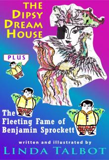 The Dipsy Dream House and The Fleeting Fame of Benjamin Sprockett The Dipsy Dream House and The Fleeting Fame of Benjamin Sprockett