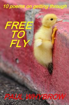 Free To Fly - 10 Poems on Getting Through Free To Fly - 10 Poems on Getting Through