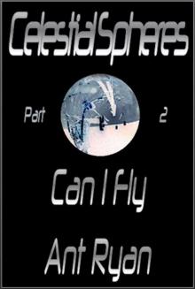 Celestial Spheres: Part Two: Can I Fly Celestial Spheres: Part Two: Can I Fly
