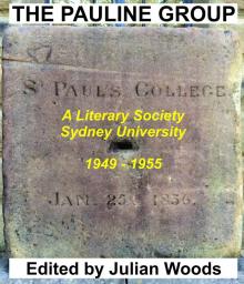 THE PAULINE GROUP A Literary Society SYDNEY UNIVERSITY, 1949 – 1955 Edited by Julian Woods THE PAULINE GROUP A Literary Society SYDNEY UNIVERSITY, 1949 – 1955 Edited by Julian Woods