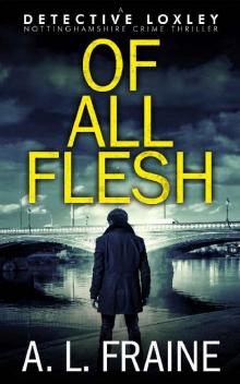 Of All Flesh (A Detective Loxley Nottinghamshire Crime Thriller Book 4)