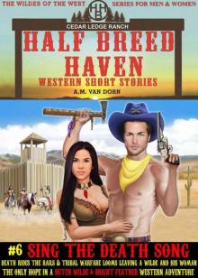 Sing The Death Song: Dutch Wilde & Bright Feather Western Adventure (Half Breed Haven Book 6) Sing The Death Song: Dutch Wilde & Bright Feather Western Adventure (Half Breed Haven Book 6)