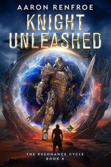 Knight Unleashed: The Resonance Cycle, Book 6 [Isekai, LitRPG]