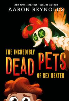 The Incredibly Dead Pets of Rex Dexter The Incredibly Dead Pets of Rex Dexter