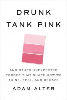 Drunk Tank Pink: And Other Unexpected Forces That Shape How We Think, Feel, and Behave