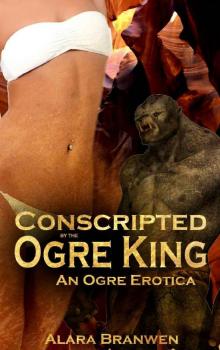 Conscripted by the Ogre King - An Ogre Erotica Conscripted by the Ogre King - An Ogre Erotica