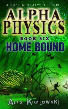 Alpha Physics! Book 6: Home Bound: A LITrpg Apocalypse, changed earth progression fantasy