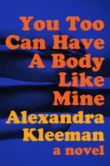 You Too Can Have a Body Like Mine You Too Can Have a Body Like Mine