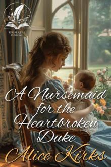 A Nursemaid for the Heartbroken Duke: A Historical Regency Romance Novel A Nursemaid for the Heartbroken Duke: A Historical Regency Romance Novel