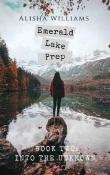 Into The Unknown (Emerald Lake Prep Book Two) Into The Unknown (Emerald Lake Prep Book Two)