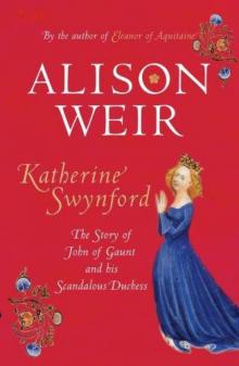 Katherine Swynford: The Story of John of Gaunt and His Scandalous Duchess