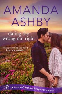 Dating the Wrong Mr. Right (Sisters of Wishing Bridge Farm)