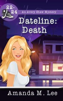 Dateline: Death: An Avery Shaw Mystery Books 22-24