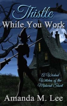 Thistle While You Work: A Wicked Witches of the Midwest Short