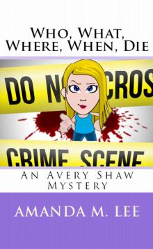 Who, what, where, when, die (An Avery Shaw Mystery)