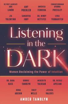 Listening in the Dark: Women Reclaiming the Power of Intuition Listening in the Dark: Women Reclaiming the Power of Intuition