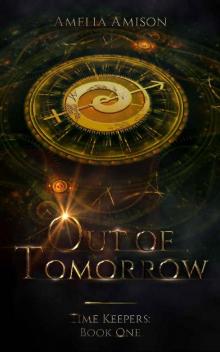 Out of Tomorrow: A Young Adult Time Travel Fantasy Novel (Time Keepers Book 1)