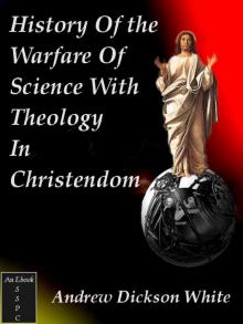 History Of The Warfare Of Science With Theology In Christendom
