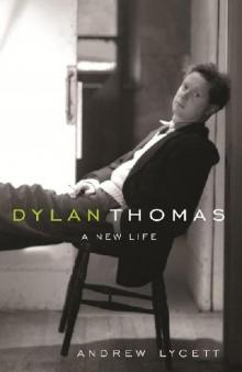 Dylan Thomas: A New Life Dylan Thomas: A New Life