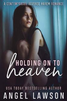 Holding On To Heaven_A Reverse Harem Contemporary Romance Holding On To Heaven_A Reverse Harem Contemporary Romance