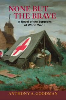 None But The Brave: A Novel of the Surgeons of World War II
