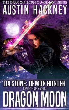 Dragon Moon: Lia Stone: Demon Hunter - Episode One (Dragon-born Guardians Series Book 1) Dragon Moon: Lia Stone: Demon Hunter - Episode One (Dragon-born Guardians Series Book 1)