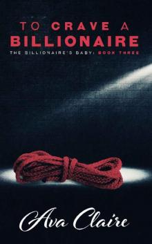 To Crave A Billionaire (An Alpha Billionaire Romance) (The Billionaire's Baby Series Book 3)
