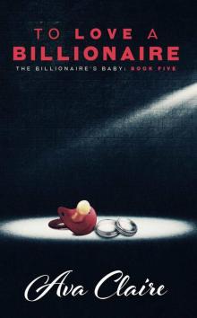 To Love A Billionaire (An Alpha Billionaire Romance) (The Billionaire's Baby Series Book 5)