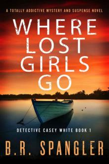 Where Lost Girls Go: A totally addictive mystery and suspense novel (Detective Casey White Book 1)