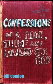 Confessions of a Liar, Thief and Failed Sex God Confessions of a Liar, Thief and Failed Sex God