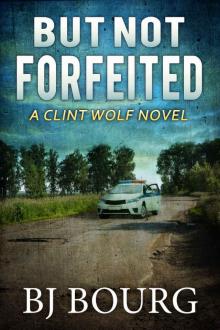 But Not Forfeited: A Clint Wolf Novel (Clint Wolf Mystery Series Book 27)