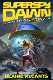 Super Spy Dawn and the Extra-Galactic Shoggoth