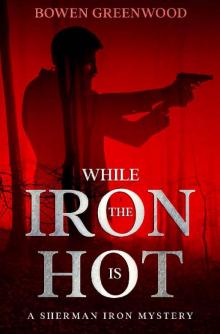 While the Iron is Hot: An Organized Crime Private Investigator Mystery (Sherman Iron Mysteries Book 4)