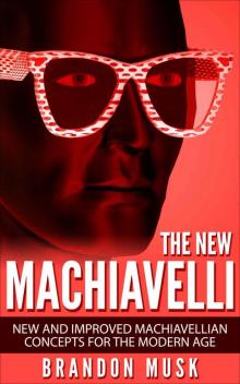 The New Machiavelli: New And Improved Machiavellian Concepts For The Modern Age