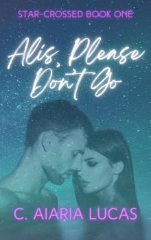 Alis, Please Don't Go (Star-Crossed Series Book 1)