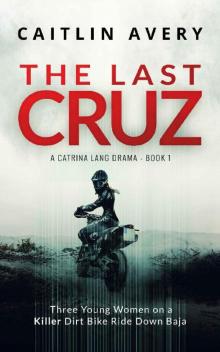 The Last Cruz: Three Young Women on a Killer Dirt Bike Ride Down Baja (A Catrina Lang Drama Book 1)