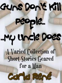 Guns Don't Kill People...My Uncle Does (A Varied Collection of Short-stories Geared For A Man)