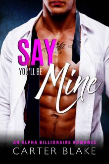 Say You'll Be Mine: An Alpha Billionaire Romance