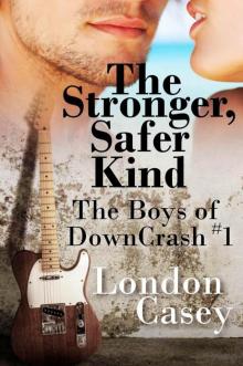 The Stronger, Safer Kind (The Boys of DownCrash #1) (new adult contemporary rockstar romance)
